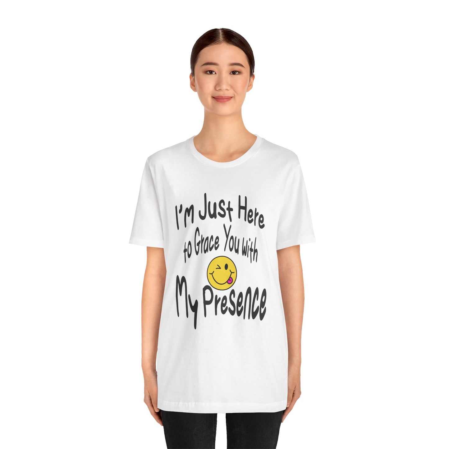 I'm Just Here to Grace You with My Presence-Unisex Jersey Short Sleeve Tee