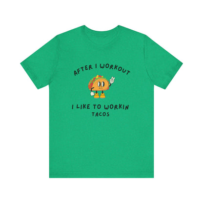 After I Workout I Like to Workin Tacos-Fun Exercise/Gym TShirt for Him or Her