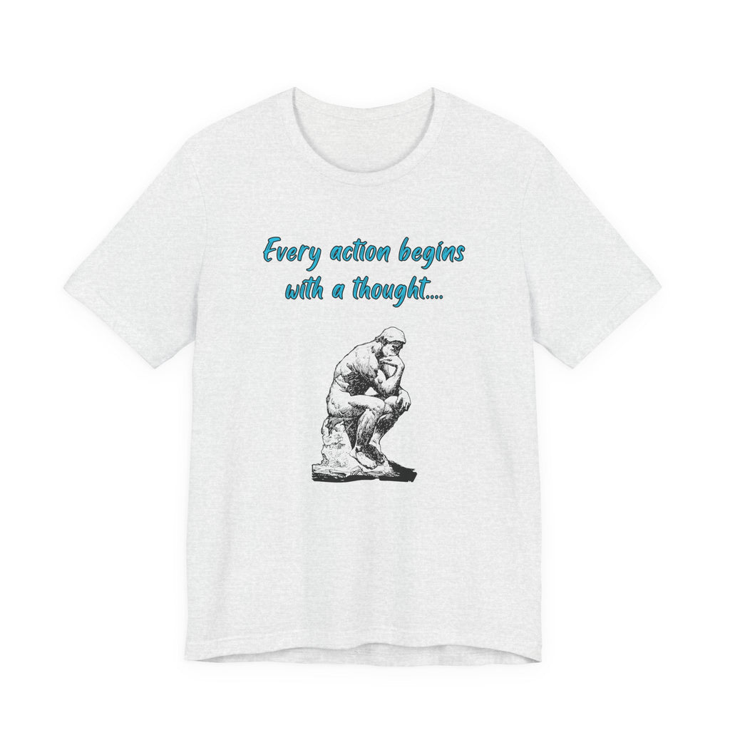 Every Action Begins with a Thought-Unisex Jersey Short Sleeve Tee