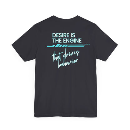 Desire Is the Engine that Drives Behavior-Unisex Jersey Short Sleeve Tee