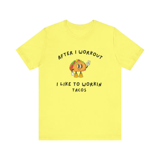 After I Workout I Like to Workin Tacos-Fun Exercise/Gym TShirt for Him or Her