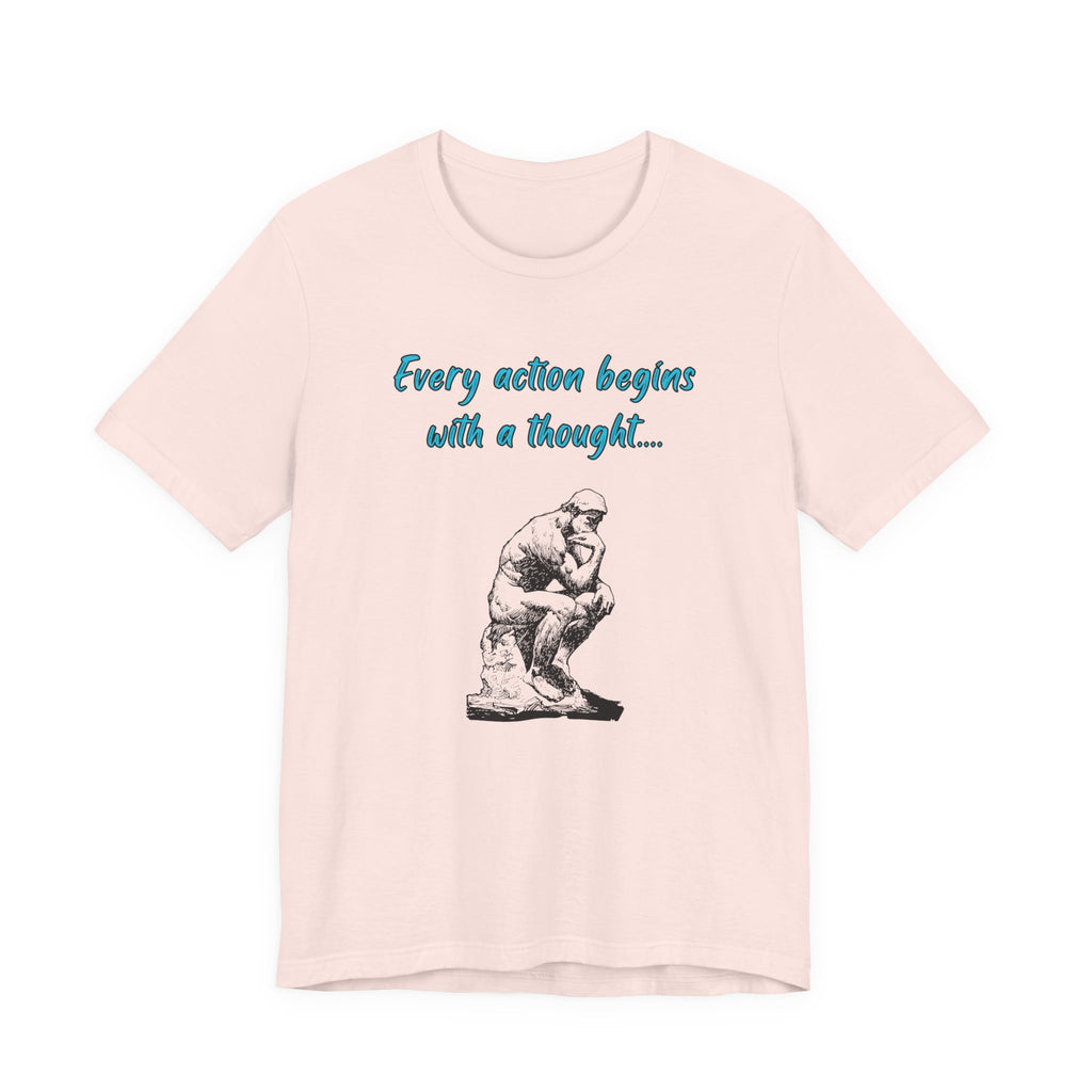Every Action Begins with a Thought-Unisex Jersey Short Sleeve Tee