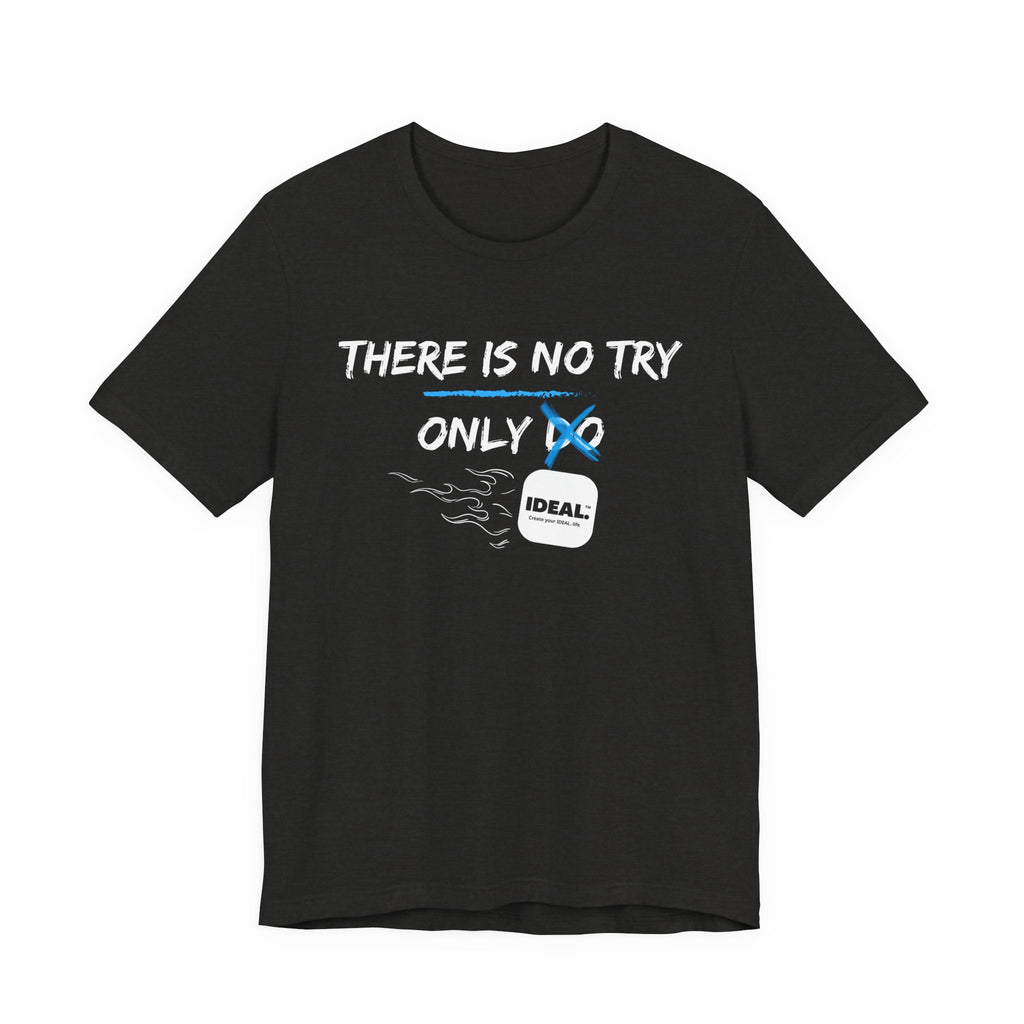 There is No Try Only Ideal-Unisex Jersey Short Sleeve Tee