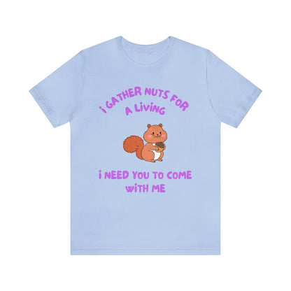 I Gather Nuts for a Living I Need You to Come with Me-Unisex Jersey Short Sleeve Tee