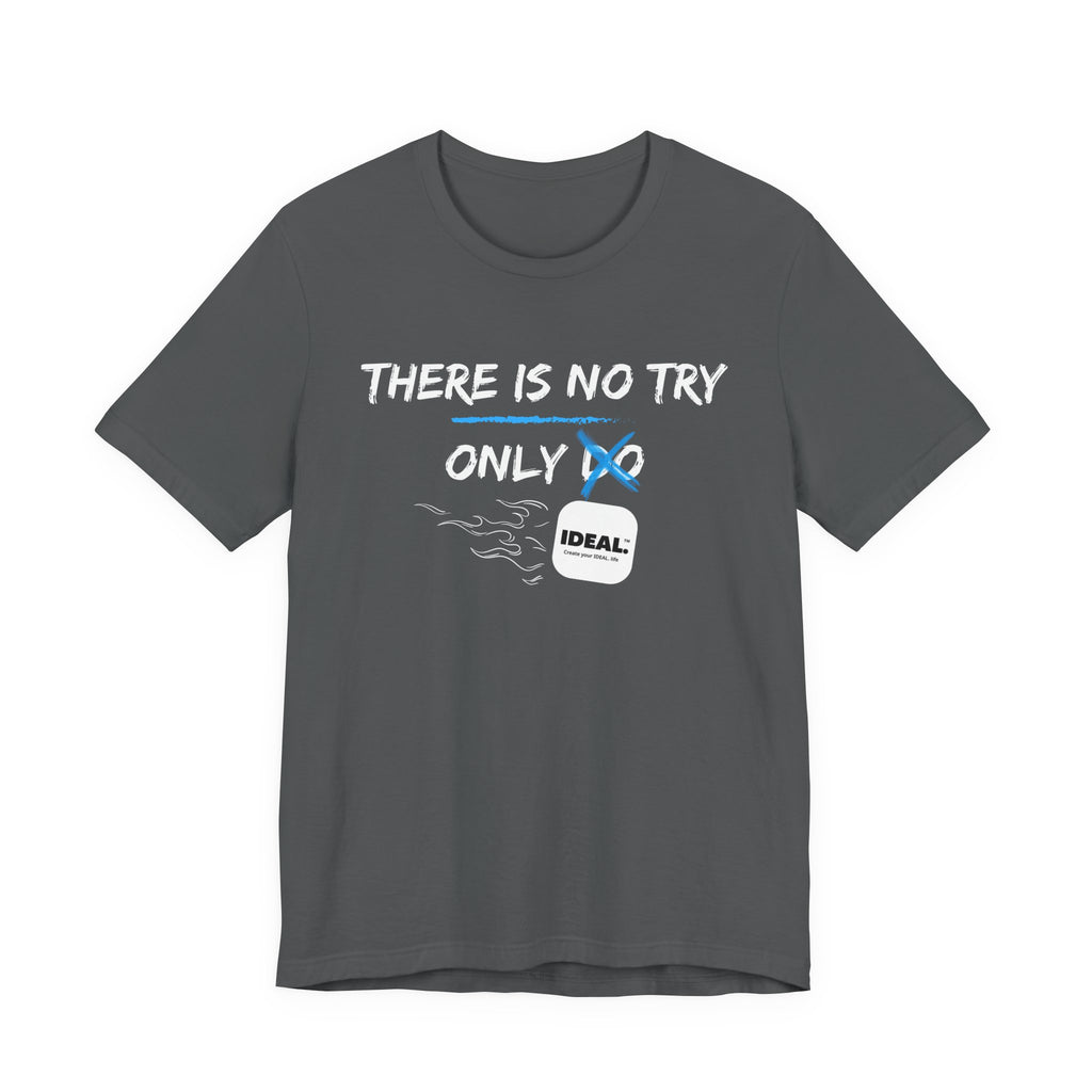 There is No Try Only Ideal-Unisex Jersey Short Sleeve Tee
