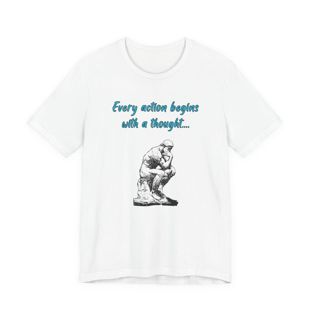 Every Action Begins with a Thought-Unisex Jersey Short Sleeve Tee