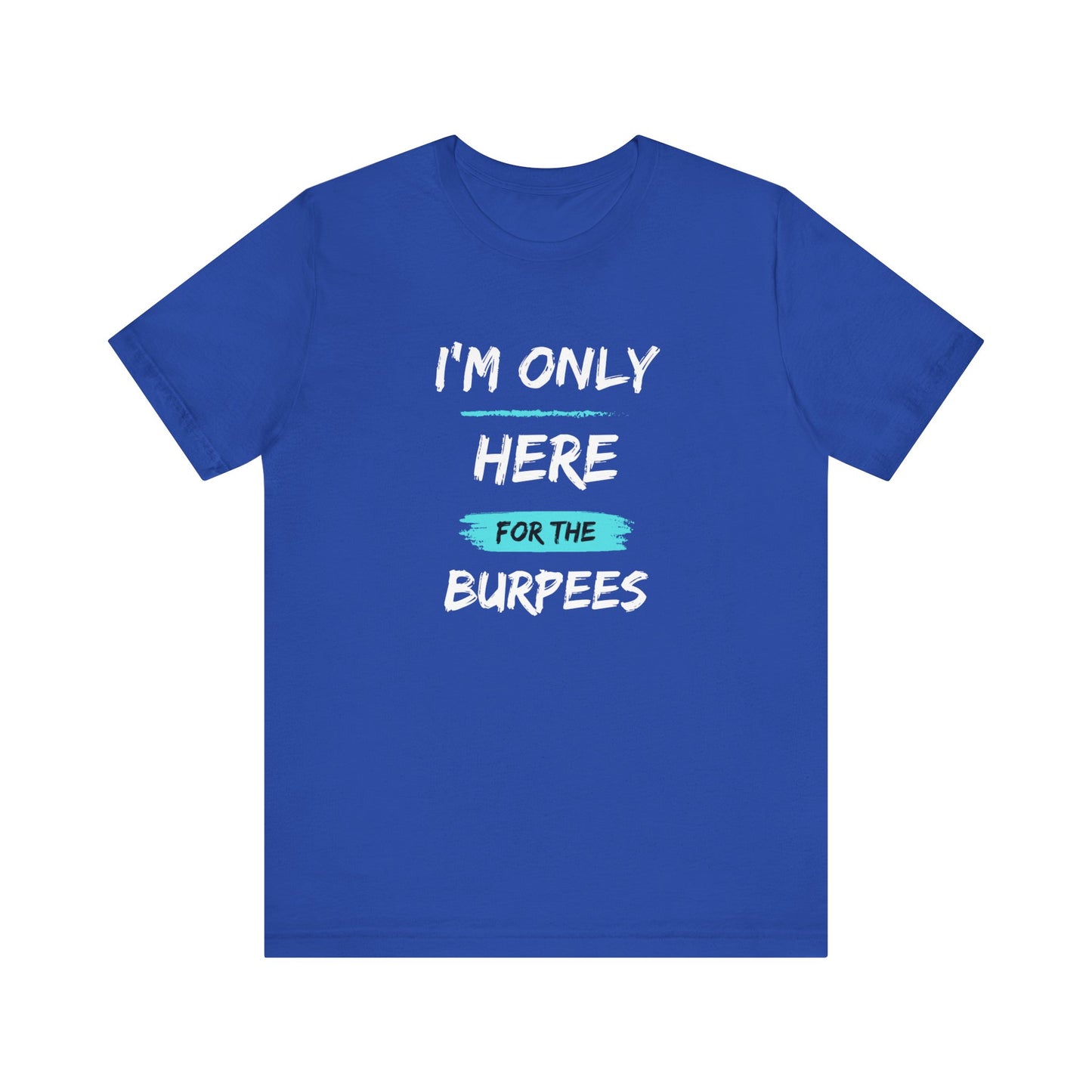 I'm Only Here for the Burpees-Unisex Jersey Short Sleeve Tee