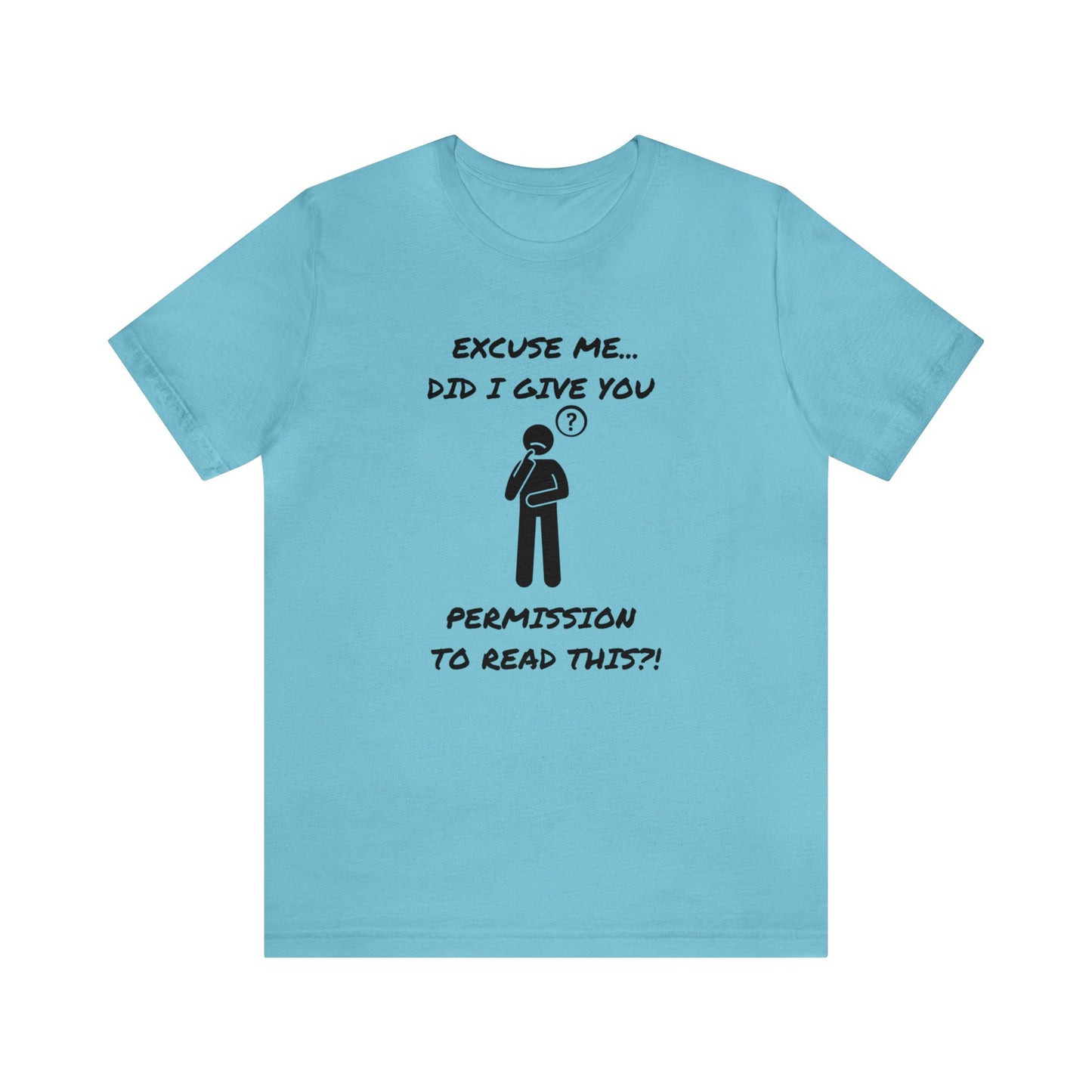 Excuse Me...Did I Give You Permission to Read This?!-Unisex Short Sleeve Tee