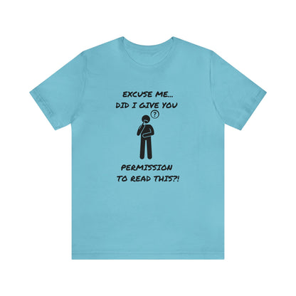 Excuse Me...Did I Give You Permission to Read This?!-Unisex Short Sleeve Tee