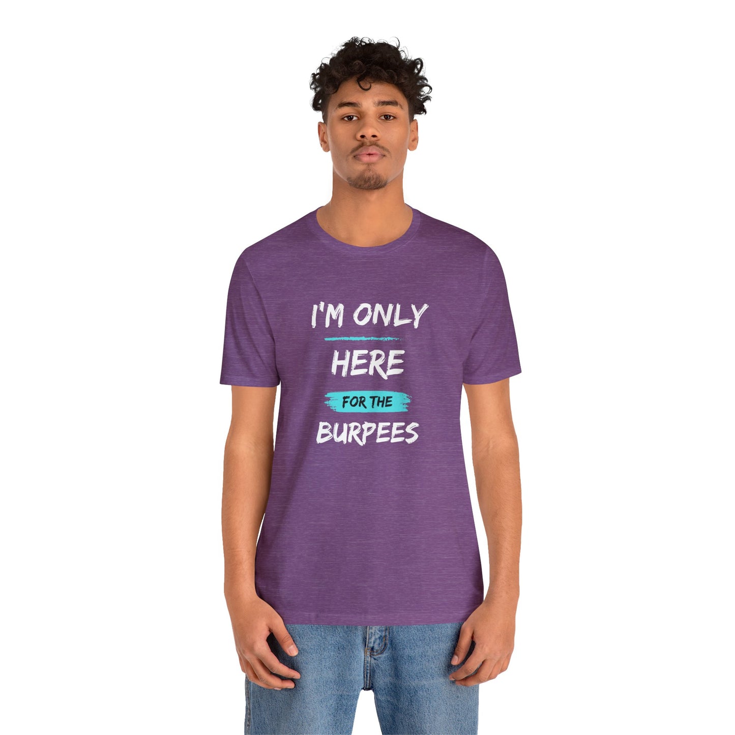 I'm Only Here for the Burpees-Unisex Jersey Short Sleeve Tee