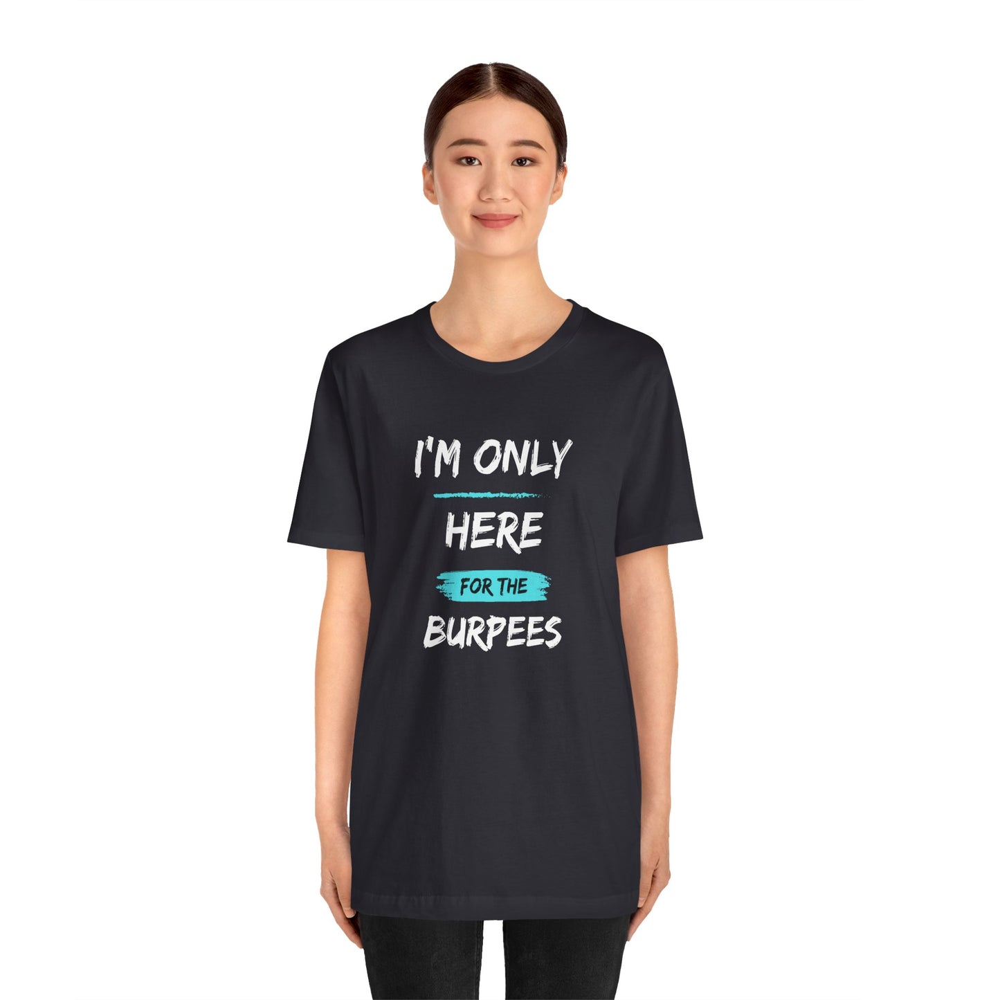 I'm Only Here for the Burpees-Unisex Jersey Short Sleeve Tee