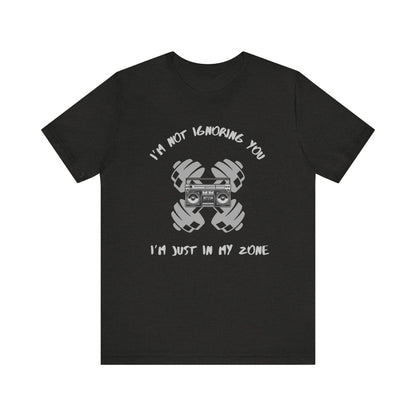 I'm Not Ignoring You...I'm Just in My Zone-Unisex Jersey Short Sleeve Tee