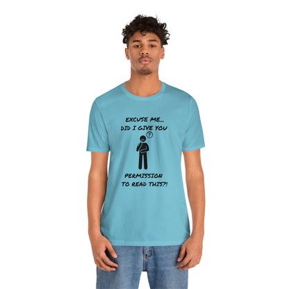 Excuse Me...Did I Give You Permission to Read This?!-Unisex Short Sleeve Tee