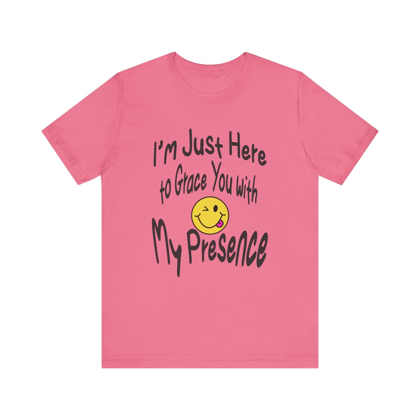 I'm Just Here to Grace You with My Presence-Unisex Jersey Short Sleeve Tee