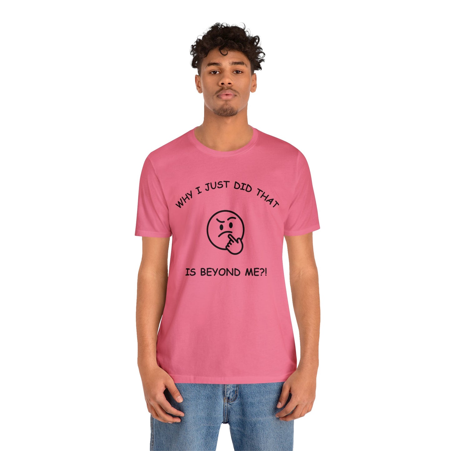 Why I Just Did That is Beyond Me?!-Unisex Short Sleeve Tee