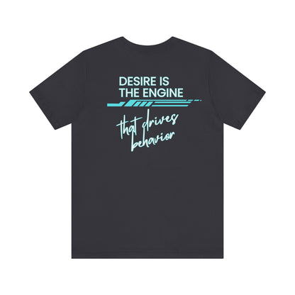 Desire Is the Engine that Drives Behavior-Unisex Jersey Short Sleeve Tee