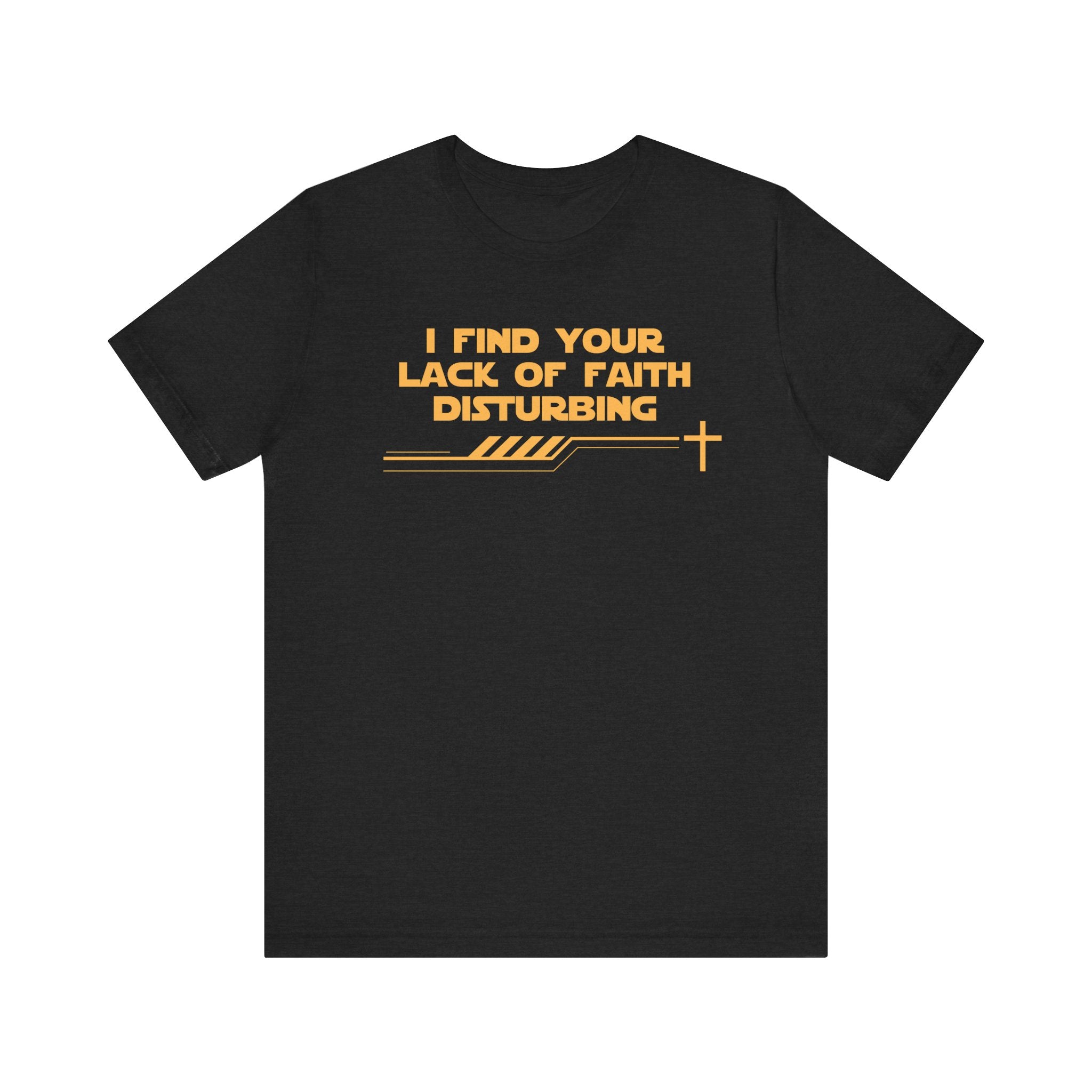 I Find Your Lack of Faith Disturbing-Unisex Jersey Short Sleeve Tee