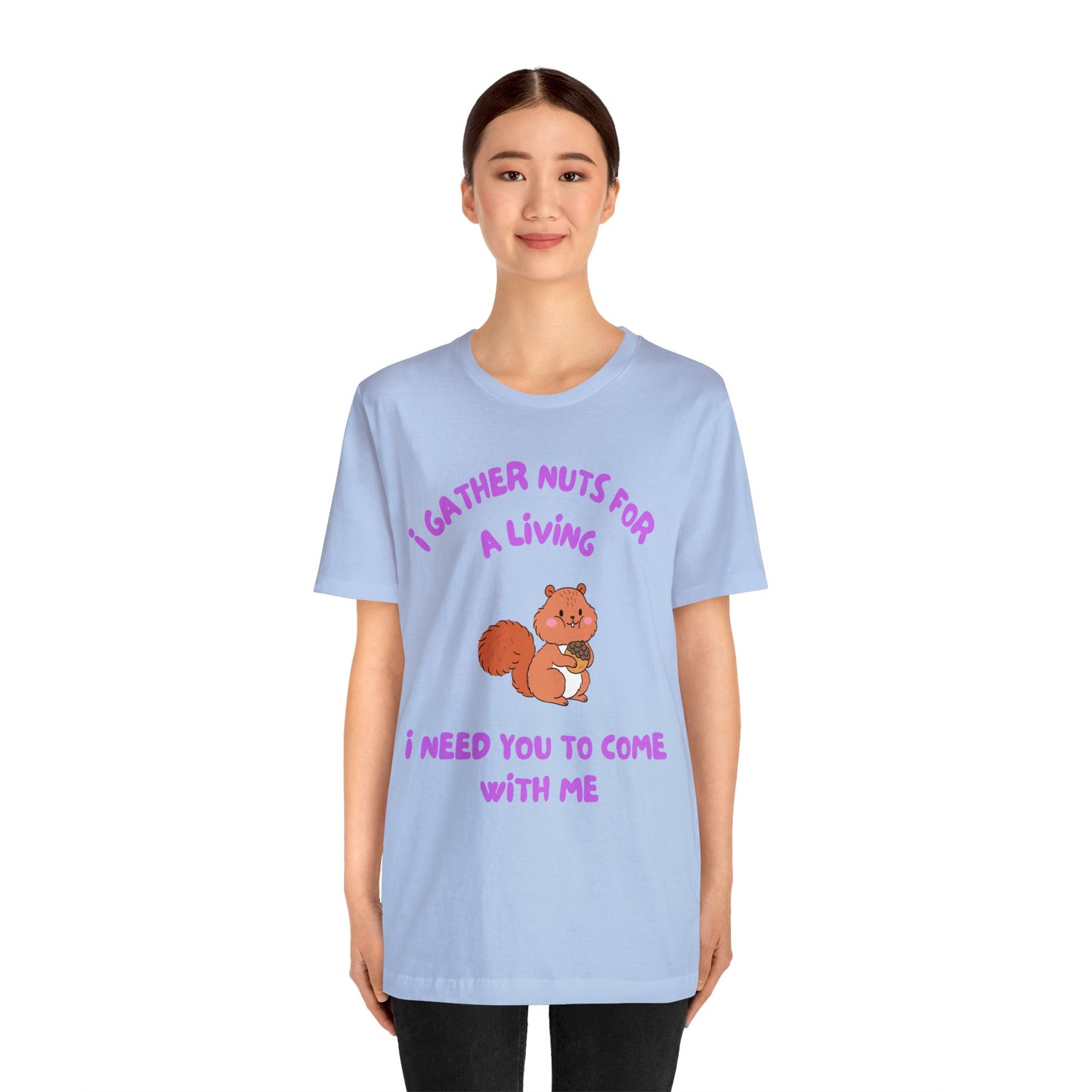 I Gather Nuts for a Living I Need You to Come with Me-Unisex Jersey Short Sleeve Tee