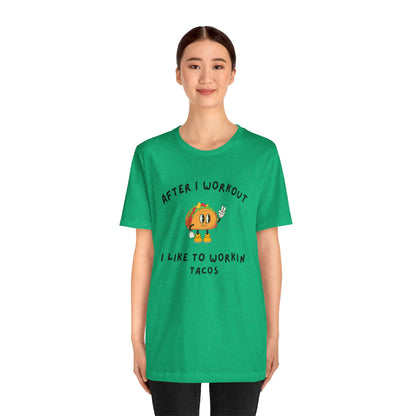 After I Workout I Like to Workin Tacos-Fun Exercise/Gym TShirt for Him or Her