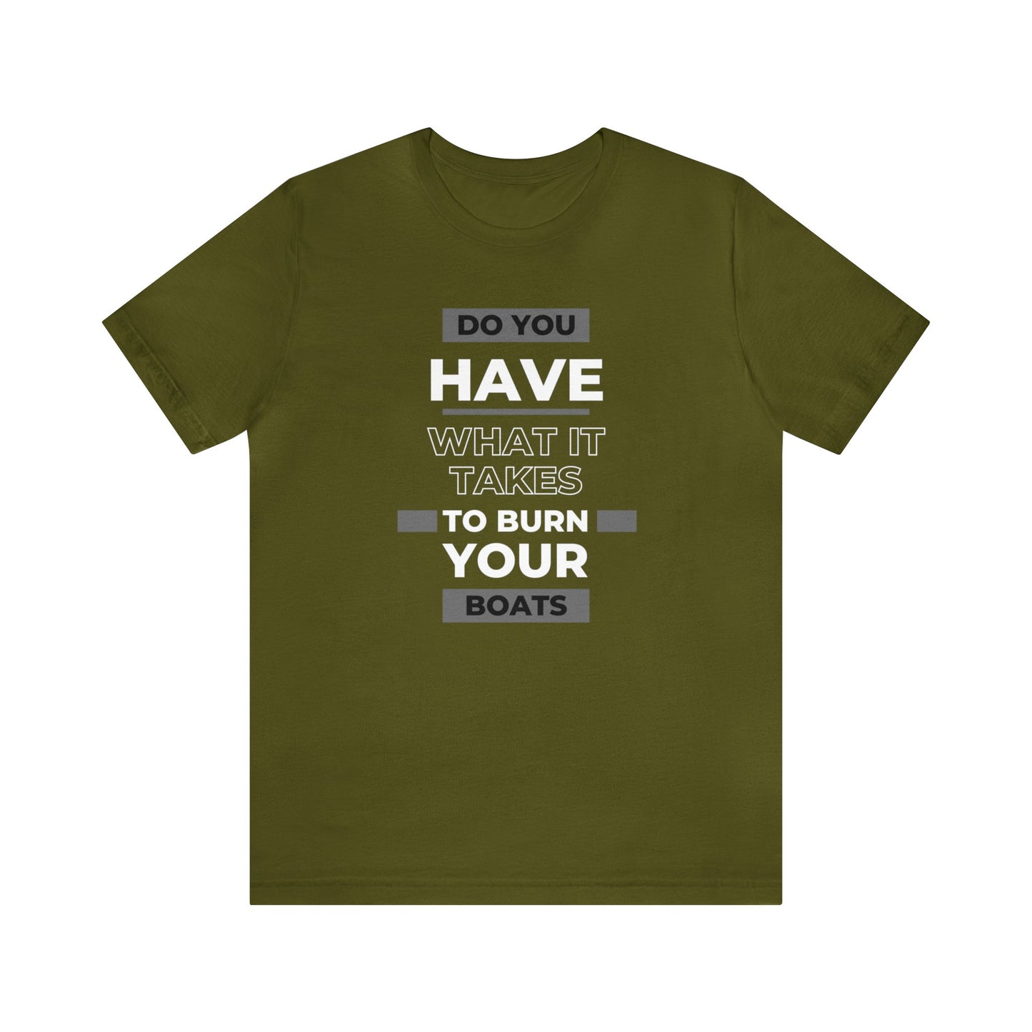 Do You Have What It Takes to Burn Your Boats-Unisex Jersey Short Sleeve Tee