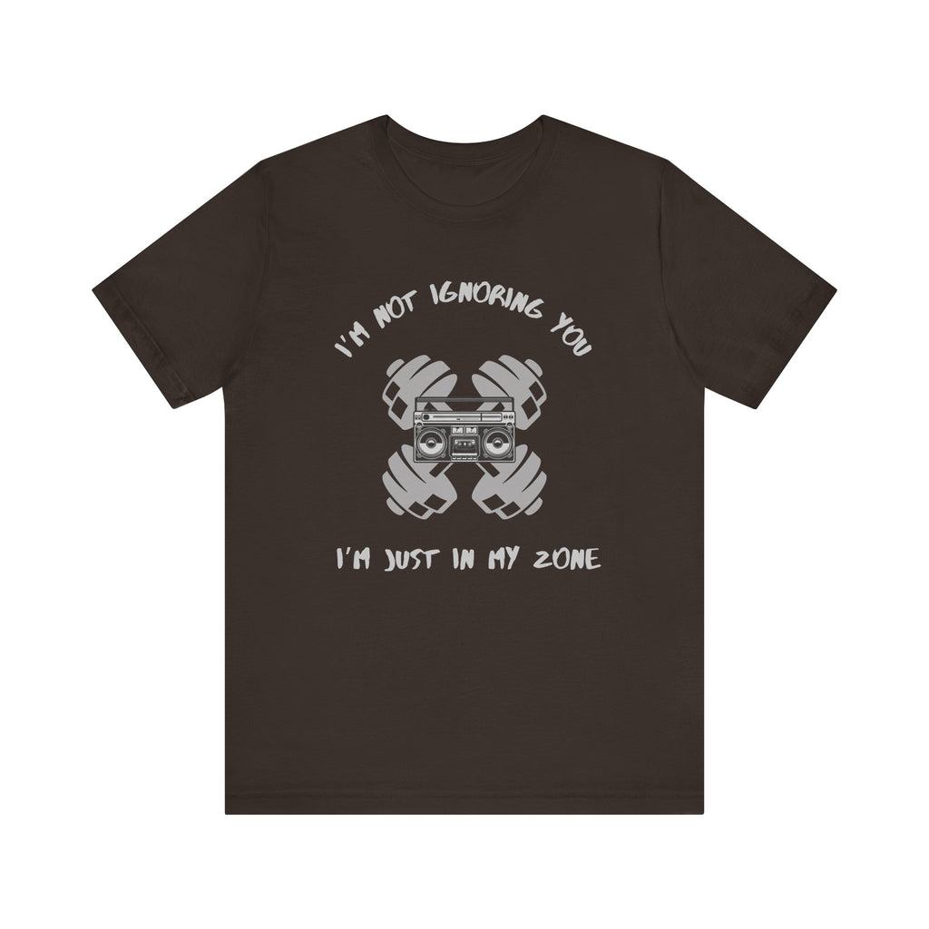 I'm Not Ignoring You...I'm Just in My Zone-Unisex Jersey Short Sleeve Tee
