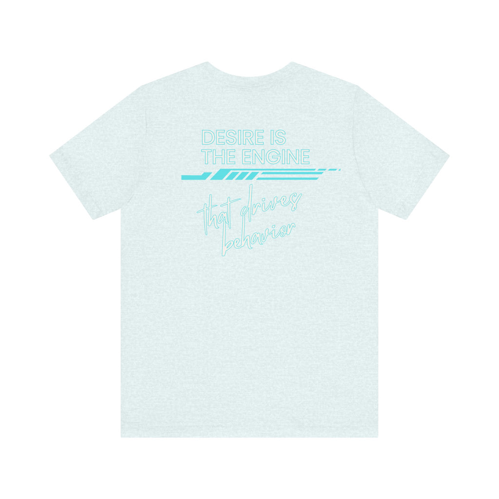 Desire Is the Engine that Drives Behavior-Unisex Jersey Short Sleeve Tee