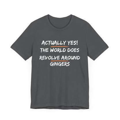 Actually Yes!  The World Does Revolve Around Gingers-Unisex Jersey Short Sleeve Tee