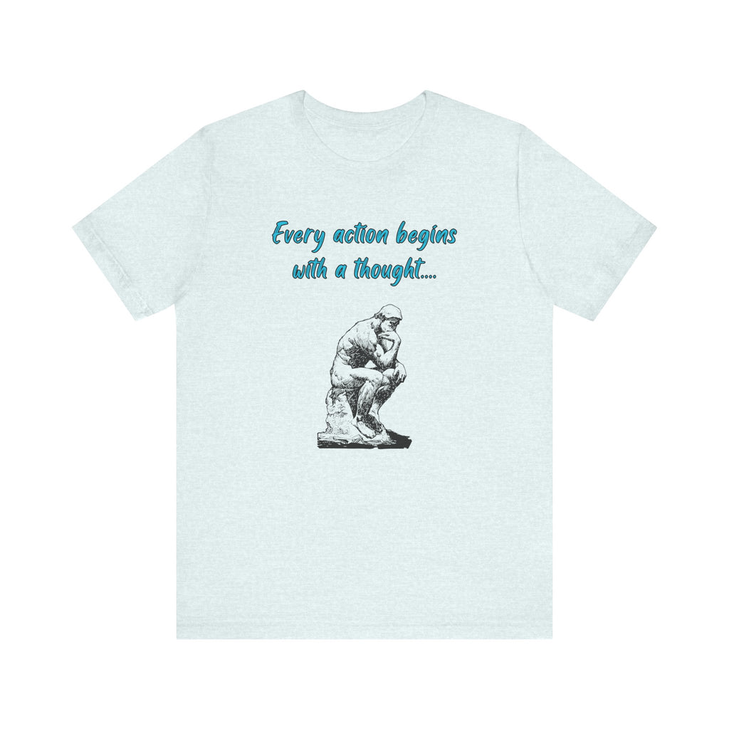 Every Action Begins with a Thought-Unisex Jersey Short Sleeve Tee