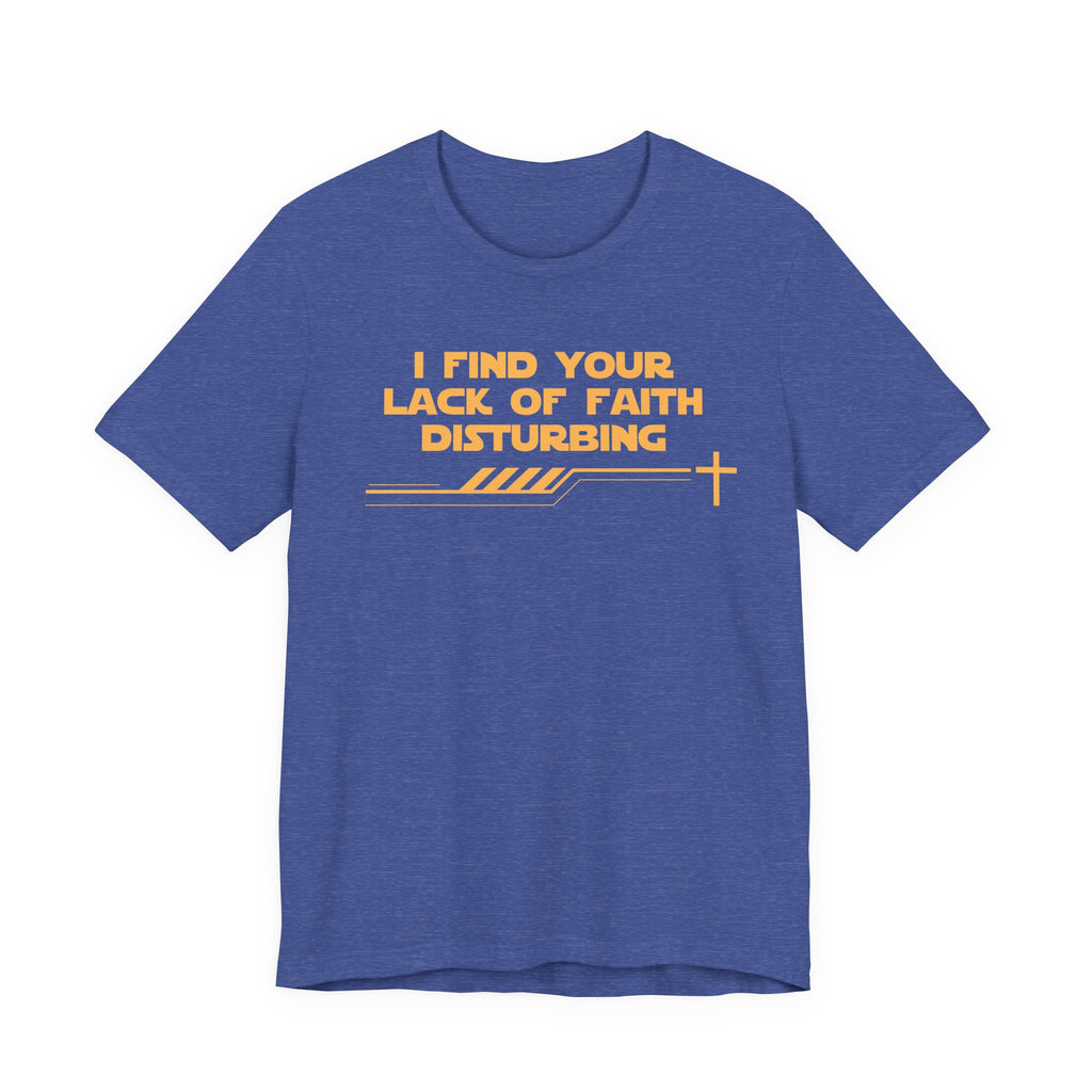 I Find Your Lack of Faith Disturbing-Unisex Jersey Short Sleeve Tee