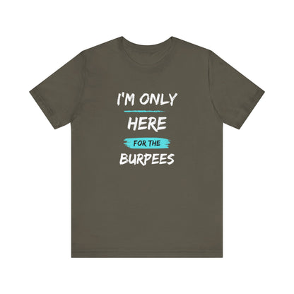 I'm Only Here for the Burpees-Unisex Jersey Short Sleeve Tee