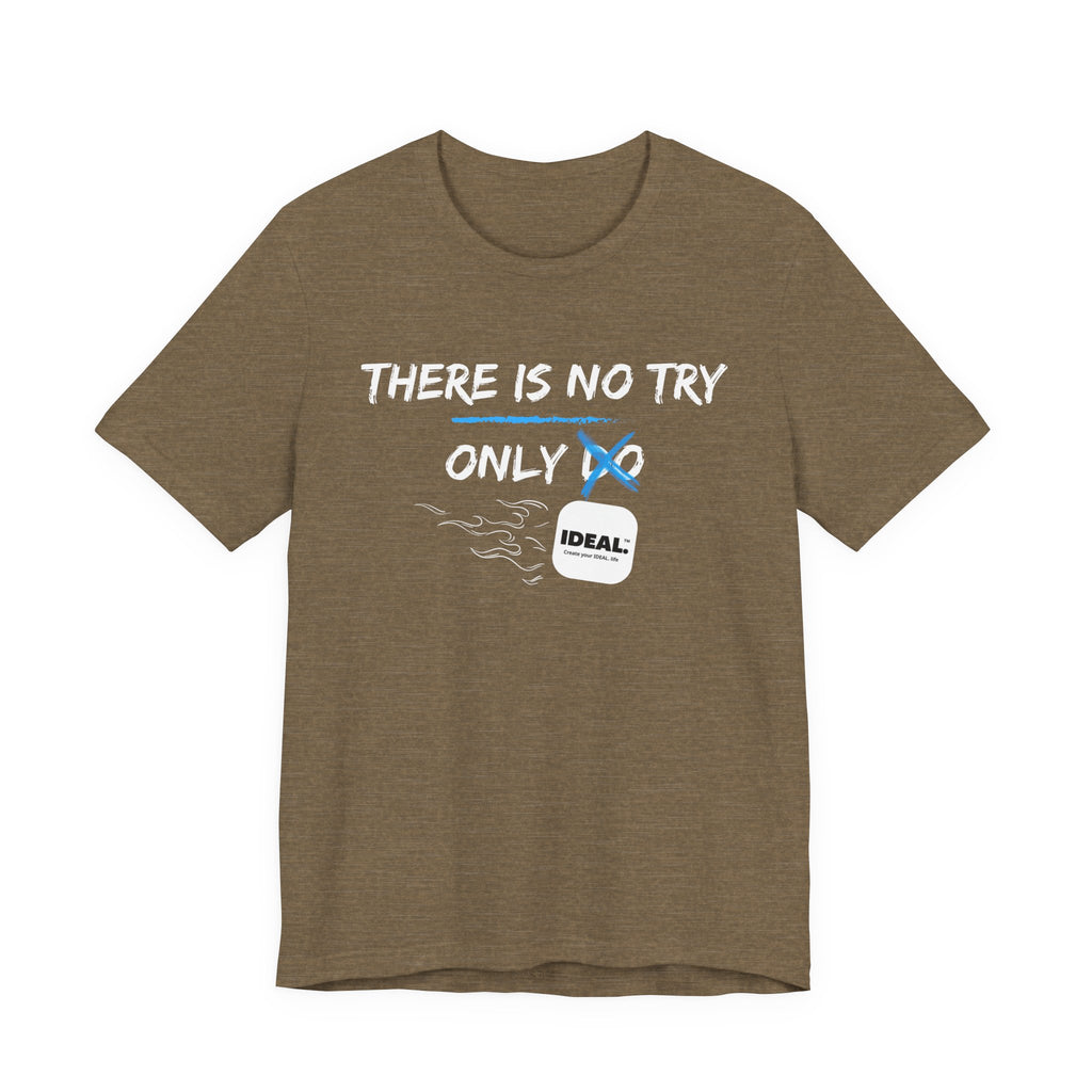 There is No Try Only Ideal-Unisex Jersey Short Sleeve Tee