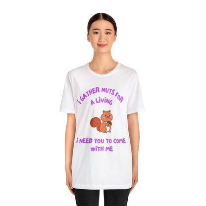 I Gather Nuts for a Living I Need You to Come with Me-Unisex Jersey Short Sleeve Tee