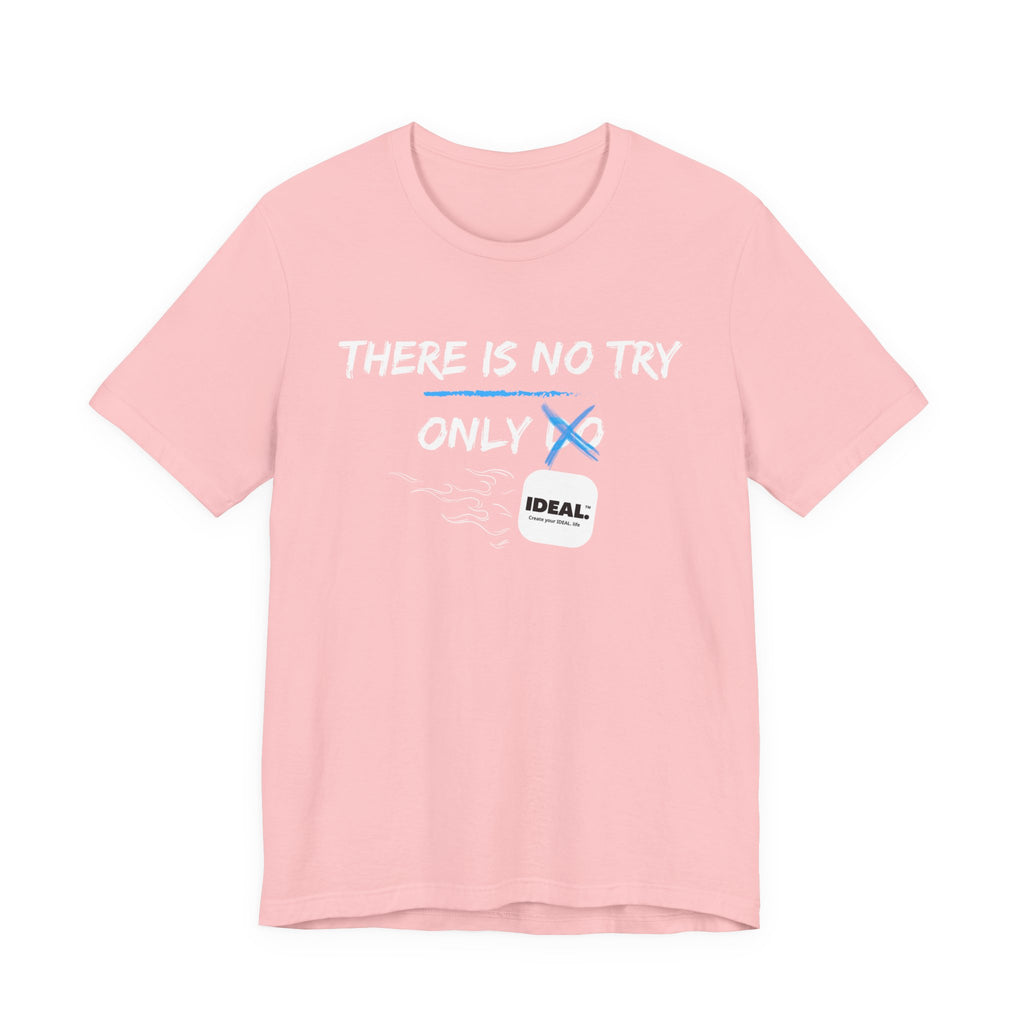 There is No Try Only Ideal-Unisex Jersey Short Sleeve Tee