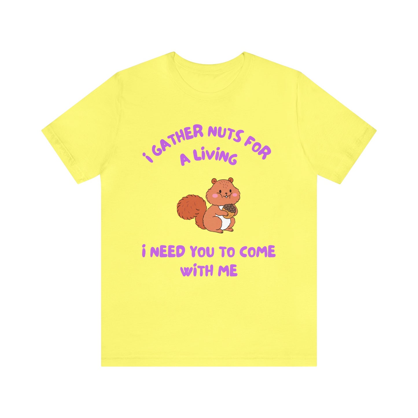 I Gather Nuts for a Living I Need You to Come with Me-Unisex Jersey Short Sleeve Tee