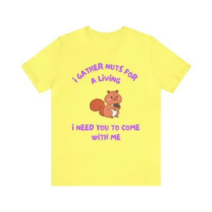 I Gather Nuts for a Living I Need You to Come with Me-Unisex Jersey Short Sleeve Tee