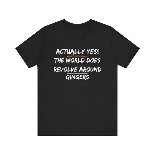 Actually Yes!  The World Does Revolve Around Gingers-Unisex Jersey Short Sleeve Tee