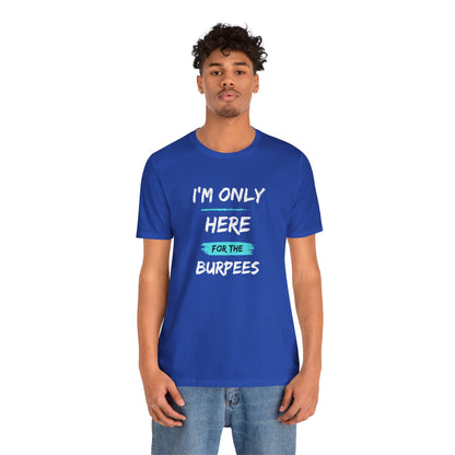 I'm Only Here for the Burpees-Unisex Jersey Short Sleeve Tee