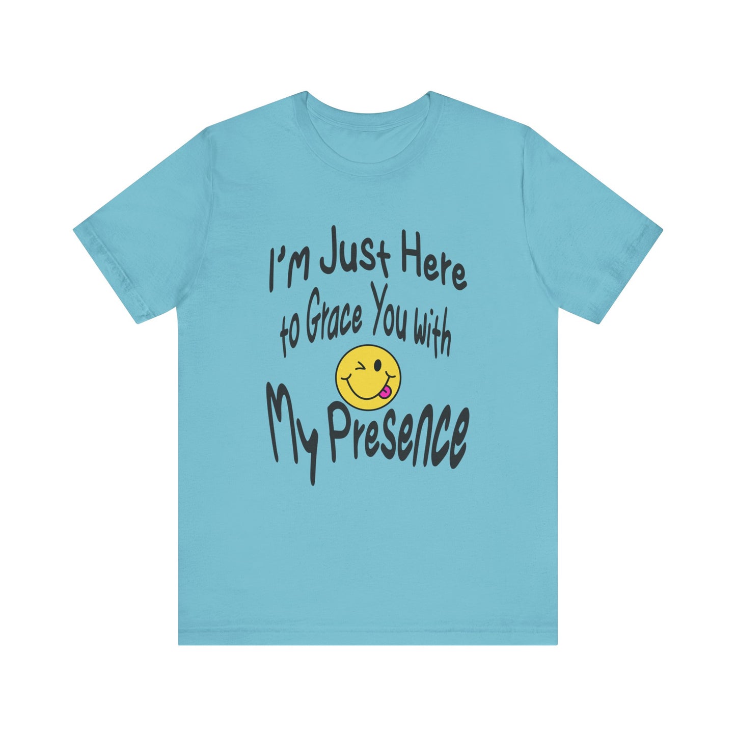 I'm Just Here to Grace You with My Presence-Unisex Jersey Short Sleeve Tee