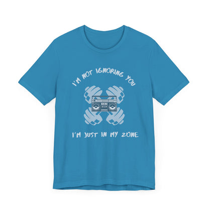 I'm Not Ignoring You...I'm Just in My Zone-Unisex Jersey Short Sleeve Tee