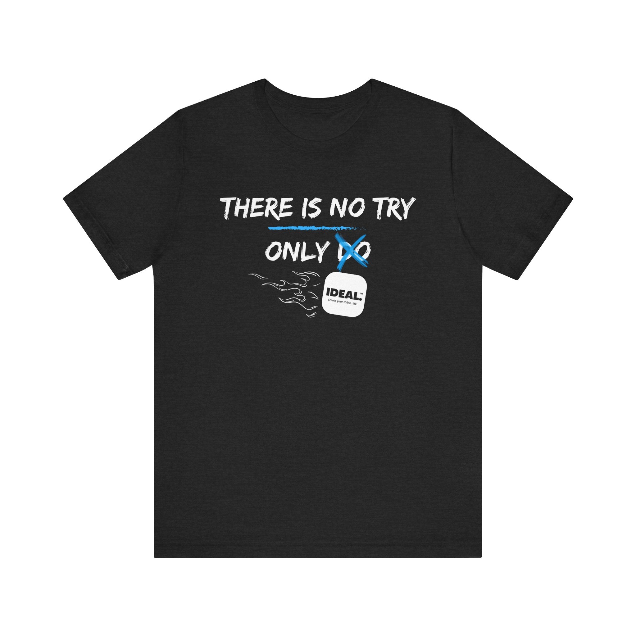 There is No Try Only Ideal-Unisex Jersey Short Sleeve Tee