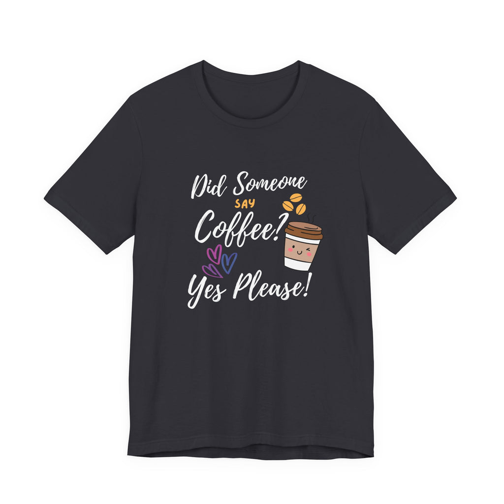Did Someone Say Coffee?  Yes Please!-Double Sided Print-Unisex Jersey Short Sleeve Tee
