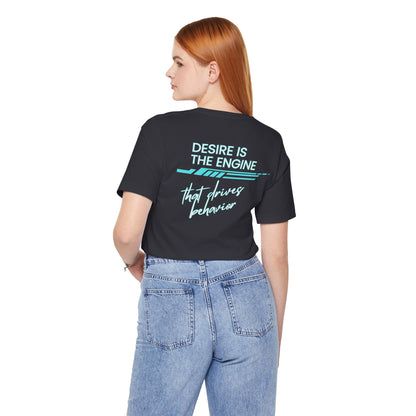 Desire Is the Engine that Drives Behavior-Unisex Jersey Short Sleeve Tee