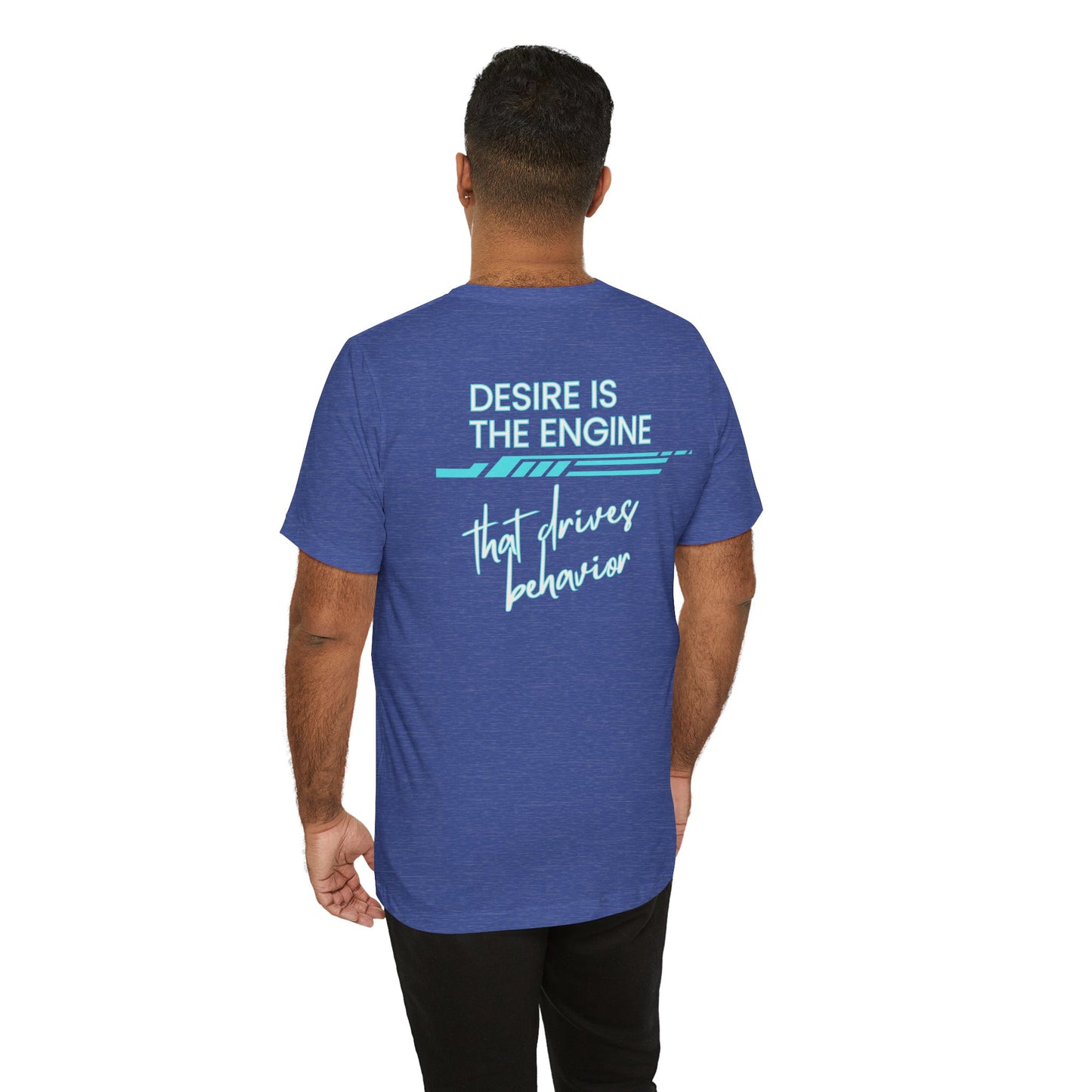 Desire Is the Engine that Drives Behavior-Unisex Jersey Short Sleeve Tee