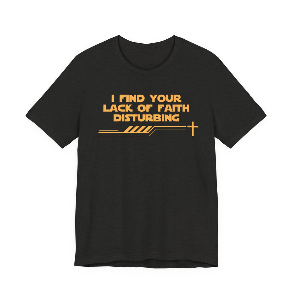 I Find Your Lack of Faith Disturbing-Unisex Jersey Short Sleeve Tee