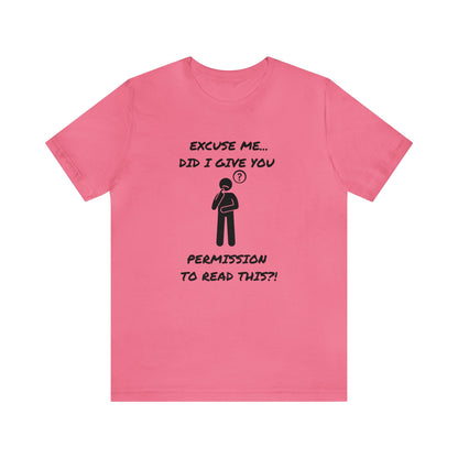 Excuse Me...Did I Give You Permission to Read This?!-Unisex Short Sleeve Tee