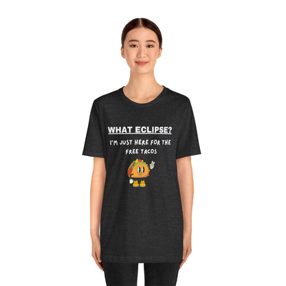 What Eclipse?  I'm Just Here for the Free Tacos-Unisex Jersey Short Sleeve Tee