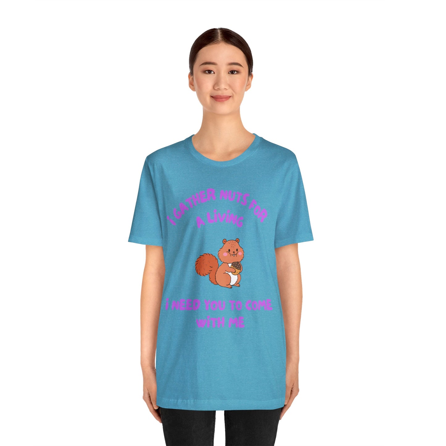 I Gather Nuts for a Living I Need You to Come with Me-Unisex Jersey Short Sleeve Tee