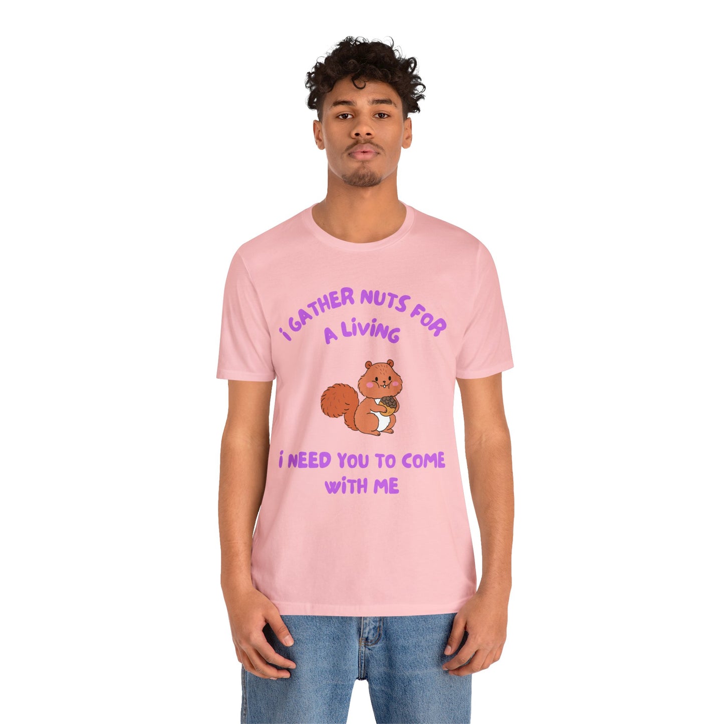 I Gather Nuts for a Living I Need You to Come with Me-Unisex Jersey Short Sleeve Tee