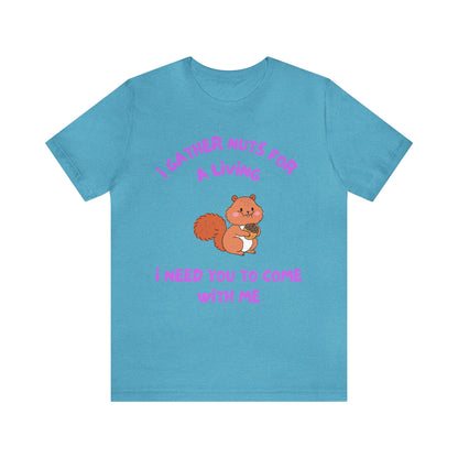 I Gather Nuts for a Living I Need You to Come with Me-Unisex Jersey Short Sleeve Tee