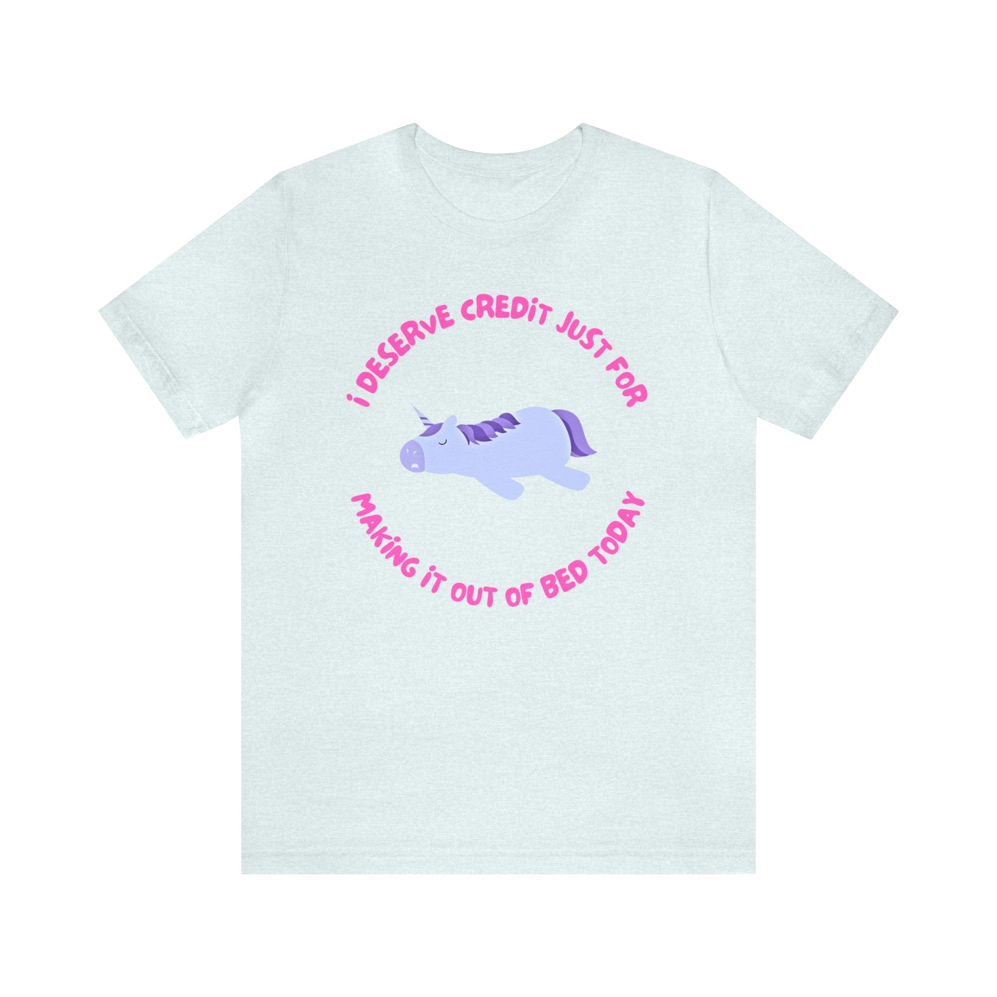 I Deserve Credit Just for Making It Out of Bed- Unisex Jersey Short Sleeve Tee
